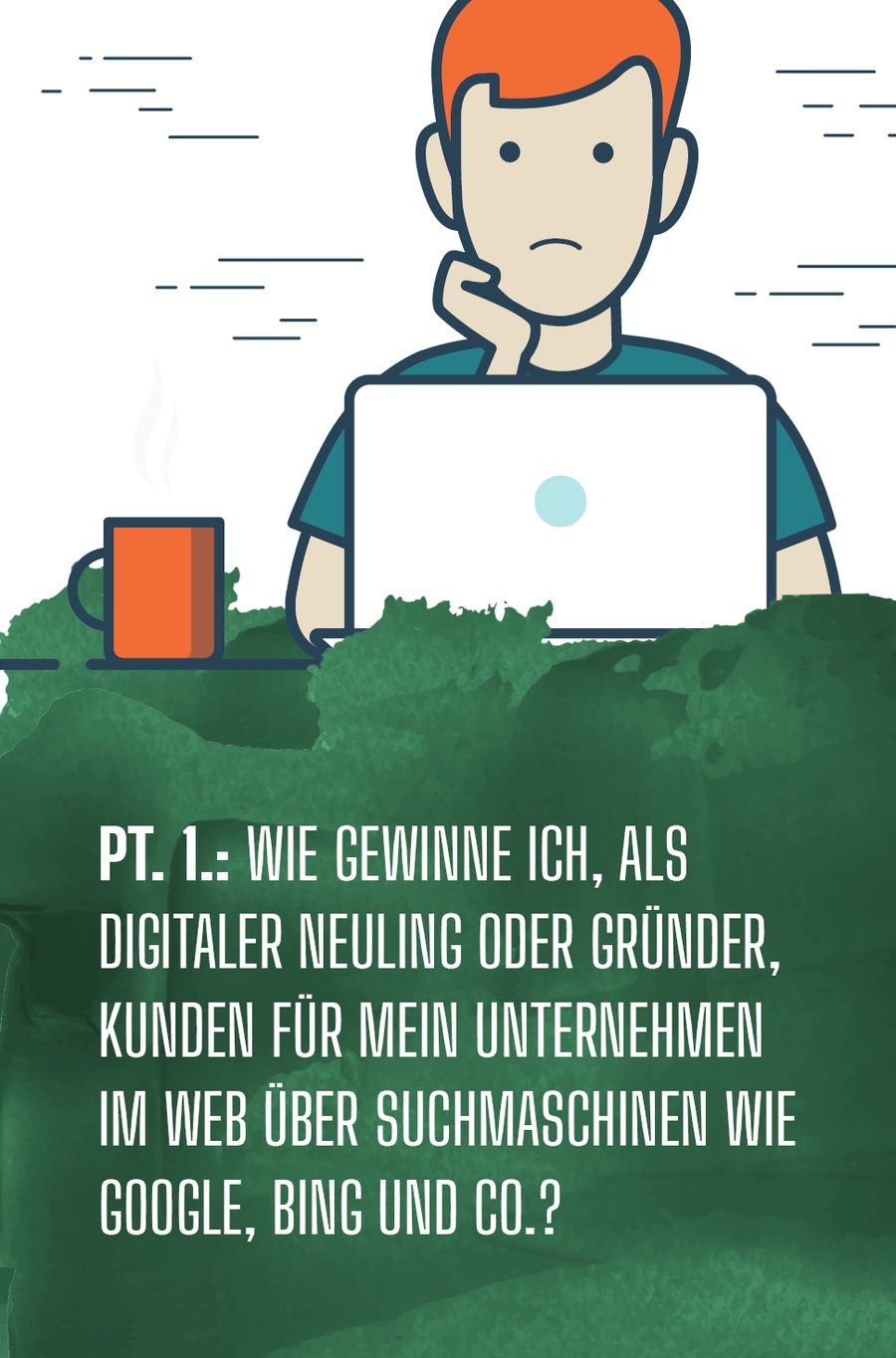 Pt. 1: Wie gewinne ich als digitaler Neuling oder Gründer Kunden für mein Unternehmen im Web über Suchmaschinen wie Google, Bing und Co.