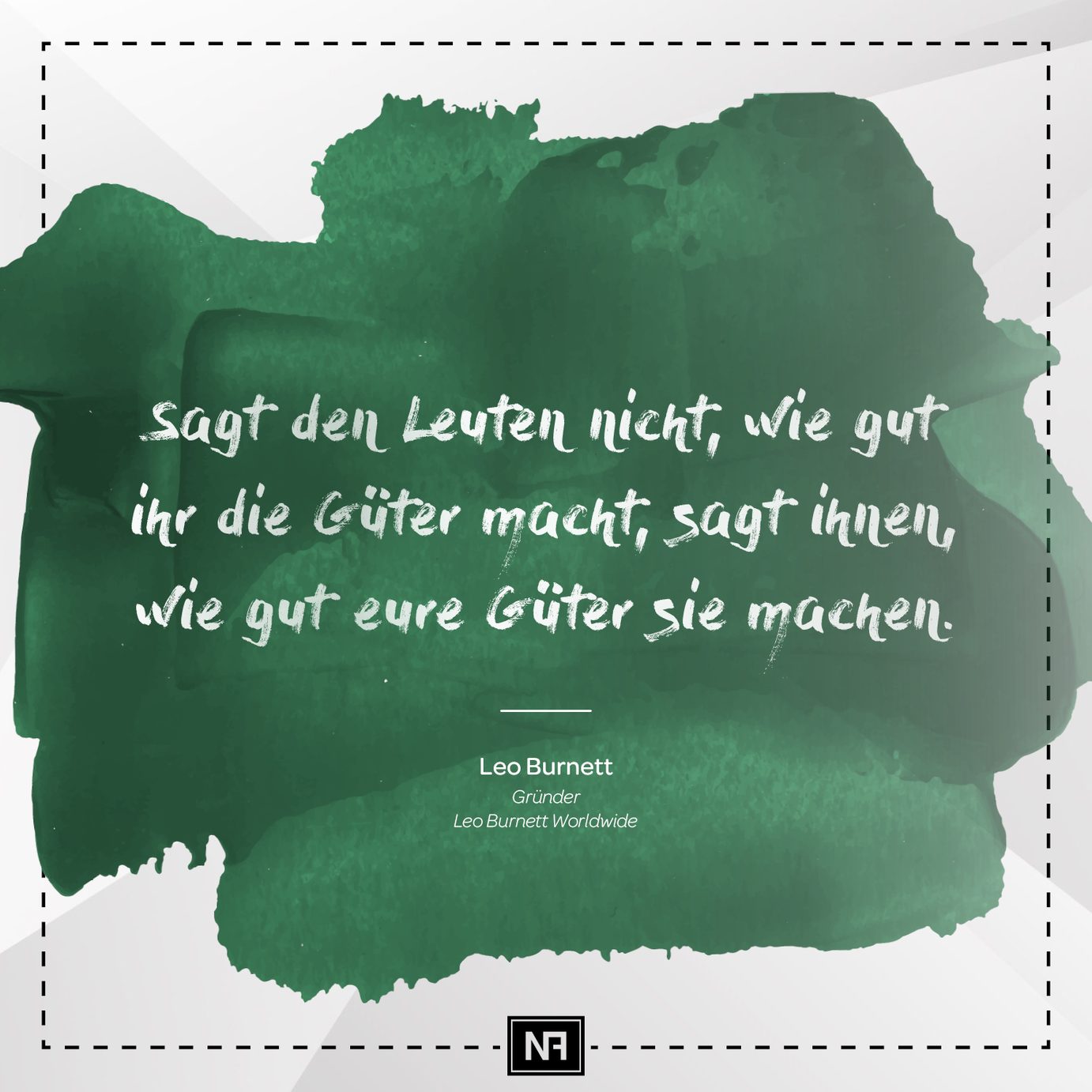 Marketingweisheit von Leo Burnett: Sagt den Leuten nicht, wie gut ihr die Güter macht, sagt ihnen, wie gut eure Güter sie machen